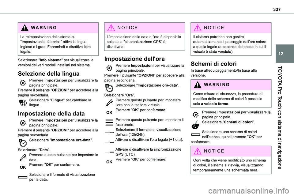 TOYOTA PROACE 2022  Manuale duso (in Italian) 337
TOYOTA Pro Touch con sistema di navigazione
12
WARNI NG
La reimpostazione del sistema su "Impostazioni di fabbrica" attiva la lingua inglese e i gradi Fahrenheit e disattiva l'ora lega