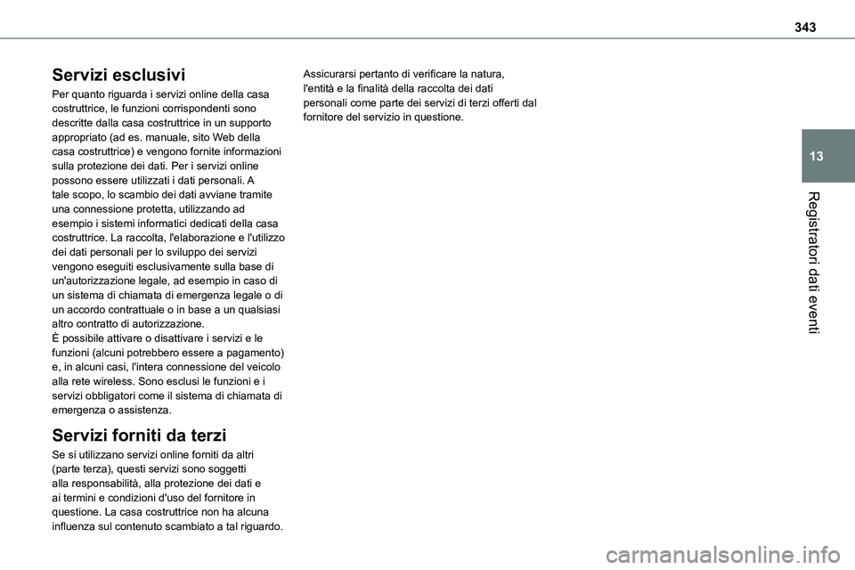 TOYOTA PROACE 2022  Manuale duso (in Italian) 343
Registratori dati eventi
13
Servizi esclusivi
Per quanto riguarda i servizi online della casa costruttrice, le funzioni corrispondenti sono descritte dalla casa costruttrice in un supporto appropr