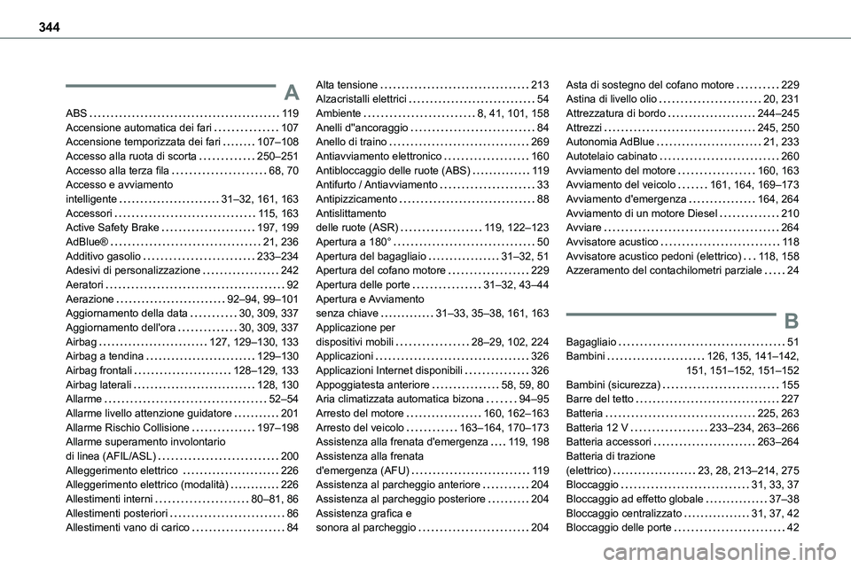 TOYOTA PROACE 2022  Manuale duso (in Italian) 344
A
ABS   11 9Accensione automatica dei fari   107Accensione temporizzata dei fari   107–108Accesso alla ruota di scorta   250–251Accesso alla terza fila   68, 70Accesso e avviamento  
intellige