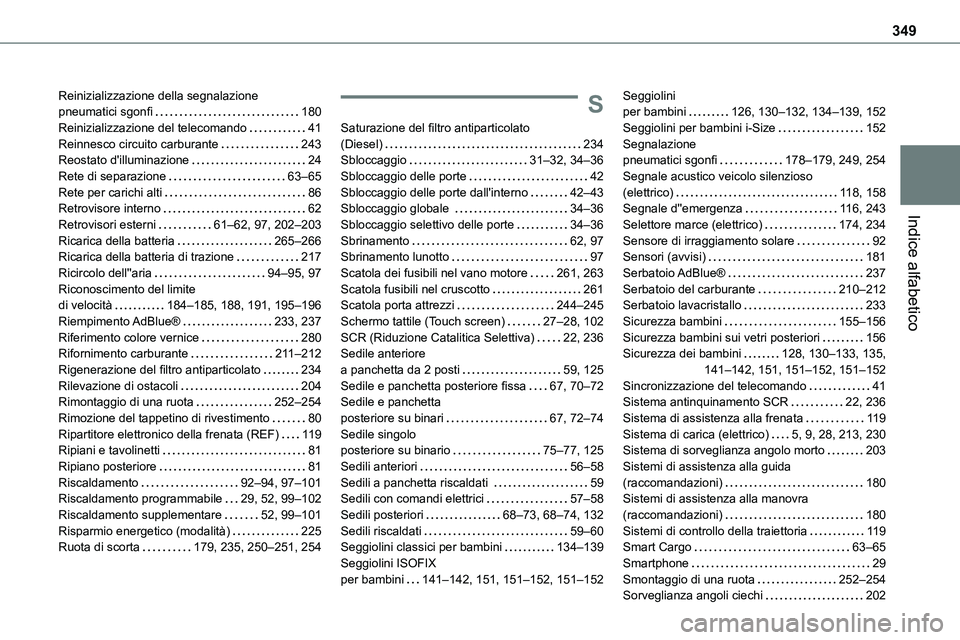 TOYOTA PROACE 2022  Manuale duso (in Italian) 349
Indice alfabetico
Reinizializzazione della segnalazione  pneumatici sgonfi   180Reinizializzazione del telecomando   41Reinnesco circuito carburante   243Reostato d'illuminazione   24Rete di s