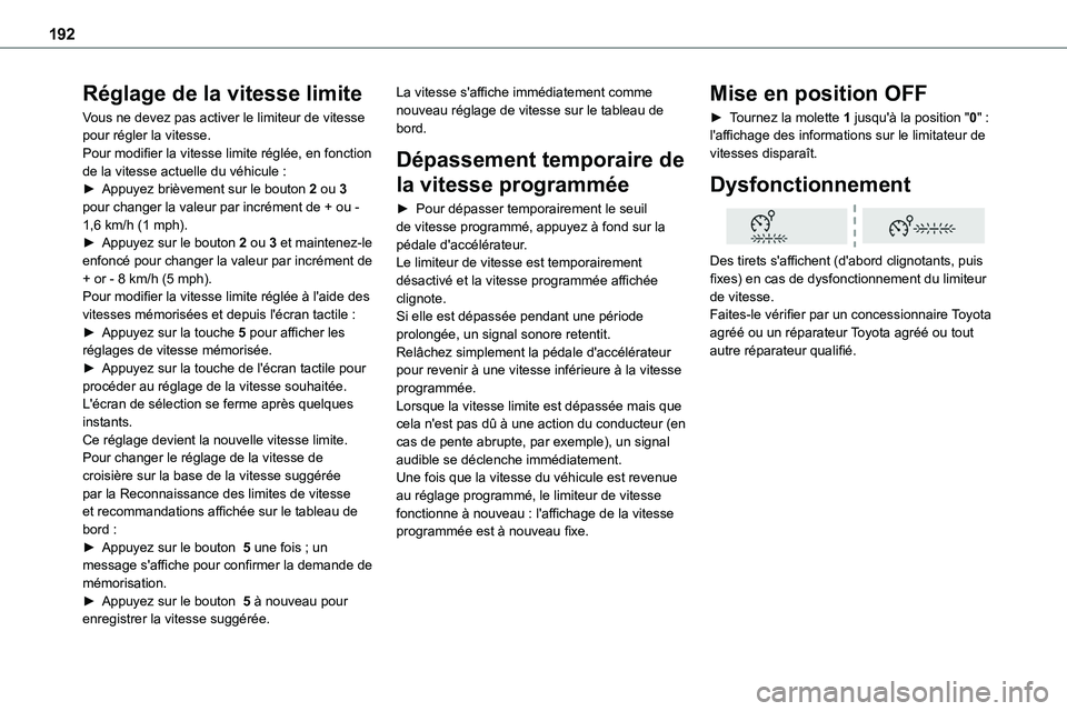 TOYOTA PROACE 2022  Notices Demploi (in French) 192
Réglage de la vitesse limite
Vous ne devez pas activer le limiteur de vitesse pour régler la vitesse.Pour modifier la vitesse limite réglée, en fonction de la vitesse actuelle du véhicule :