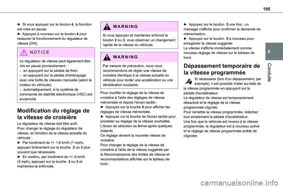 TOYOTA PROACE 2022  Notices Demploi (in French) 195
Conduite
6
► Si vous appuyez sur le bouton 4, la fonction est mise en pause.► Appuyez à nouveau sur le bouton 4 pour restaurer le fonctionnement du régulateur de vitesse (ON).
NOTIC E
Le ré