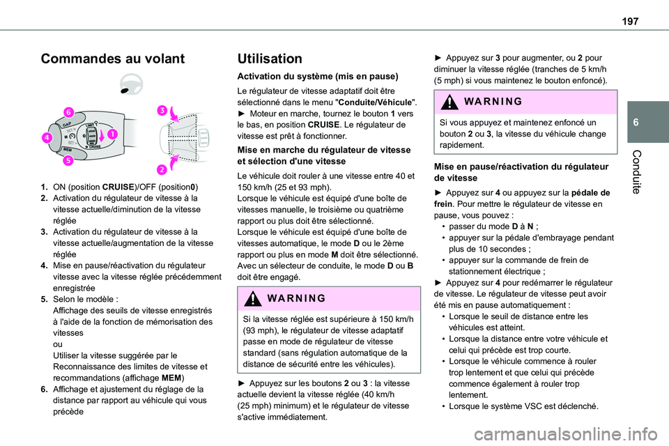 TOYOTA PROACE 2022  Notices Demploi (in French) 197
Conduite
6
Commandes au volant
1.ON (position CRUISE)/OFF (position0)
2.Activation du régulateur de vitesse à la vitesse actuelle/diminution de la vitesse réglée
3.Activation du régulateur de