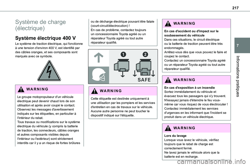 TOYOTA PROACE 2022  Notices Demploi (in French) 217
Informations pratiques
7
Système de charge 
(électrique)
Système électrique 400 V
Le système de traction électrique, qui fonctionne à une tension d'environ 400 V, est identifié par des