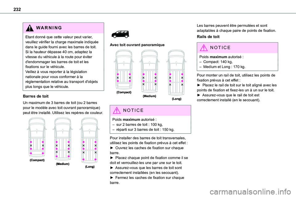 TOYOTA PROACE 2022  Notices Demploi (in French) 232
WARNI NG
Etant donné que cette valeur peut varier, veuillez vérifier la charge maximale indiquée dans le guide fourni avec les barres de toit.Si la hauteur dépasse 40 cm, adaptez la vitesse du