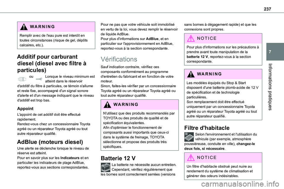TOYOTA PROACE 2022  Notices Demploi (in French) 237
Informations pratiques
7
WARNI NG
Remplir avec de l'eau pure est interdit en toutes circonstances (risque de gel, dépôts calcaires, etc.).
Additif pour carburant 
diesel (diesel avec filtre 