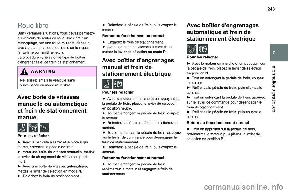 TOYOTA PROACE 2022  Notices Demploi (in French) 243
Informations pratiques
7
Roue libre
Dans certaines situations, vous devez permettre au véhicule de rouler en roue libre (lors d'un remorquage, sur une route roulante, dans un lave-auto automa