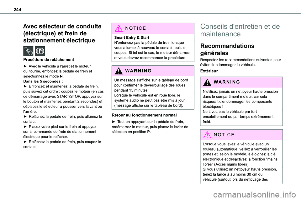 TOYOTA PROACE 2022  Notices Demploi (in French) 244
Avec sélecteur de conduite 
(électrique) et frein de 
stationnement électrique  /  
Procédure de relâchement
► Avec le véhicule à l'arrêt et le moteur 
qui tourne, enfoncez la pédal