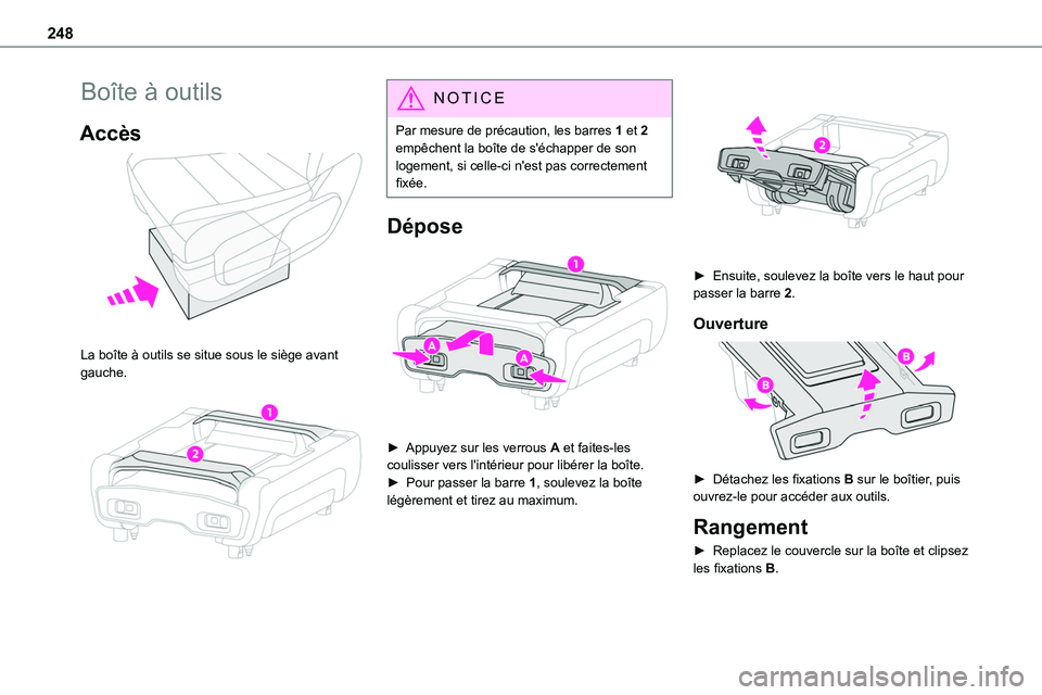 TOYOTA PROACE 2022  Notices Demploi (in French) 248
Boîte à outils
Accès 
 
La boîte à outils se situe sous le siège avant gauche. 
 
NOTIC E
Par mesure de précaution, les barres 1 et 2 empêchent la boîte de s'échapper de son logement