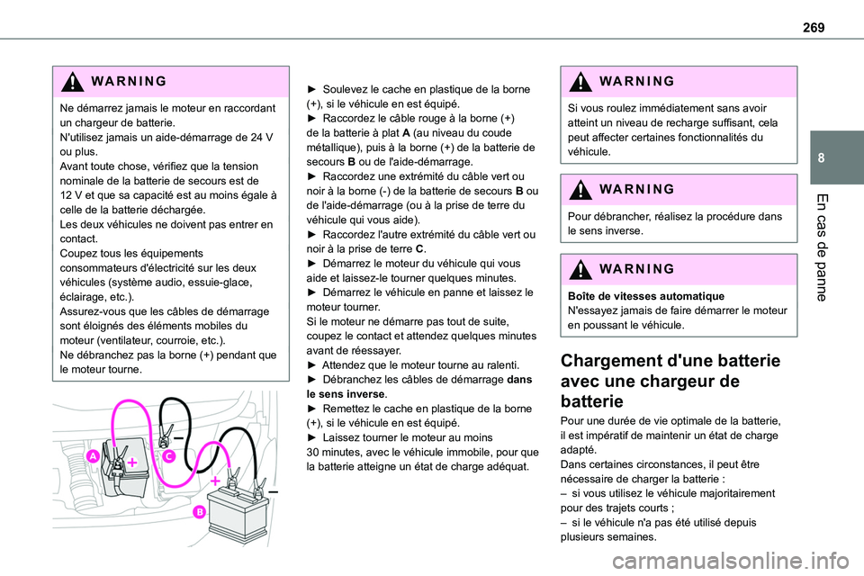 TOYOTA PROACE 2022 Notices Demploi (in French) 269
En cas de panne
8
WARNI NG
Ne démarrez jamais le moteur en raccordant un chargeur de batterie.N'utilisez jamais un aide-démarrage de 24 V ou plus.Avant toute chose, vérifiez que la tension TOYOTA PROACE 2022 Notices Demploi (in French) 269
En cas de panne
8
WARNI NG
Ne démarrez jamais le moteur en raccordant un chargeur de batterie.N'utilisez jamais un aide-démarrage de 24 V ou plus.Avant toute chose, vérifiez que la tension
