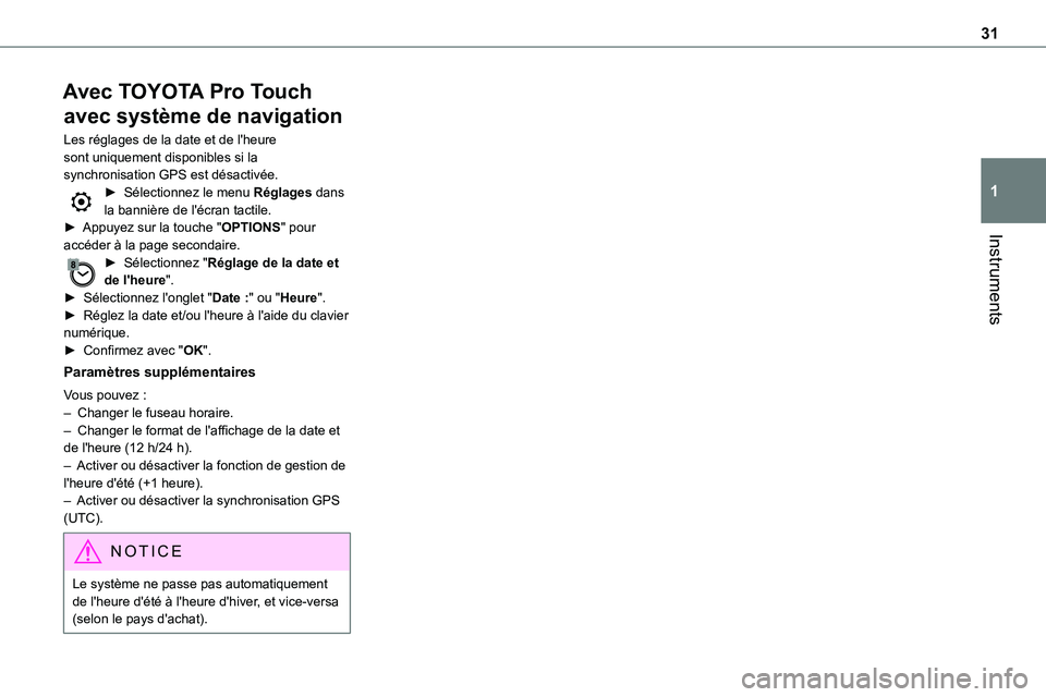 TOYOTA PROACE 2022 Notices Demploi (in French) 31
Instruments
1
Avec TOYOTA Pro Touch
avec système de navigation
Les réglages de la date et de l'heure sont uniquement disponibles si la synchronisation GPS est désactivée.► Sélectionnez TOYOTA PROACE 2022 Notices Demploi (in French) 31
Instruments
1
Avec TOYOTA Pro Touch
avec système de navigation
Les réglages de la date et de l'heure sont uniquement disponibles si la synchronisation GPS est désactivée.► Sélectionnez