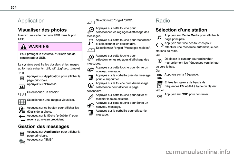 TOYOTA PROACE 2022  Notices Demploi (in French) 304
Application
Visualiser des photos
Insérez une carte mémoire USB dans le port USB.
WARNI NG
Pour protéger le système, n'utilisez pas de concentrateur USB.
Le système peut lire les dossiers