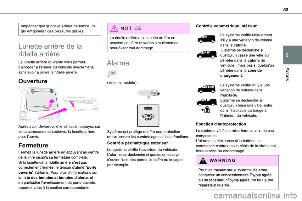 TOYOTA PROACE 2022 Notices Demploi (in French) 53
Accès
2
empêcher que la ridelle arrière ne tombe, ce qui entraînerait des blessures graves.
Lunette arrière de la
ridelle arrière
La lunette arrière ouvrante vous permet d'accéder à l TOYOTA PROACE 2022 Notices Demploi (in French) 53
Accès
2
empêcher que la ridelle arrière ne tombe, ce qui entraînerait des blessures graves.
Lunette arrière de la
ridelle arrière
La lunette arrière ouvrante vous permet d'accéder à l