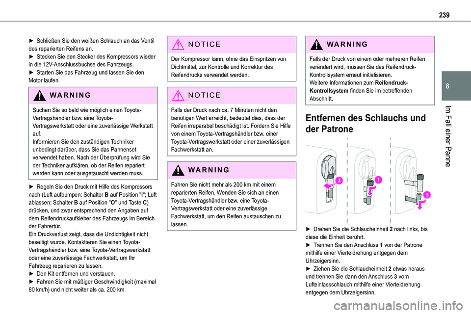 TOYOTA PROACE 2022 Betriebsanleitungen (in German) 239
Im Fall einer Panne
8
â–º Schließen Sie den weißen Schlauch an das Ventil des reparierten Reifens an.â–º Stecken Sie den Stecker des Kompressors wieder in die 12V-Anschlussbuchse des Fahrzeugs.â TOYOTA PROACE 2022 Betriebsanleitungen (in German) 239
Im Fall einer Panne
8
â–º Schließen Sie den weißen Schlauch an das Ventil des reparierten Reifens an.â–º Stecken Sie den Stecker des Kompressors wieder in die 12V-Anschlussbuchse des Fahrzeugs.â