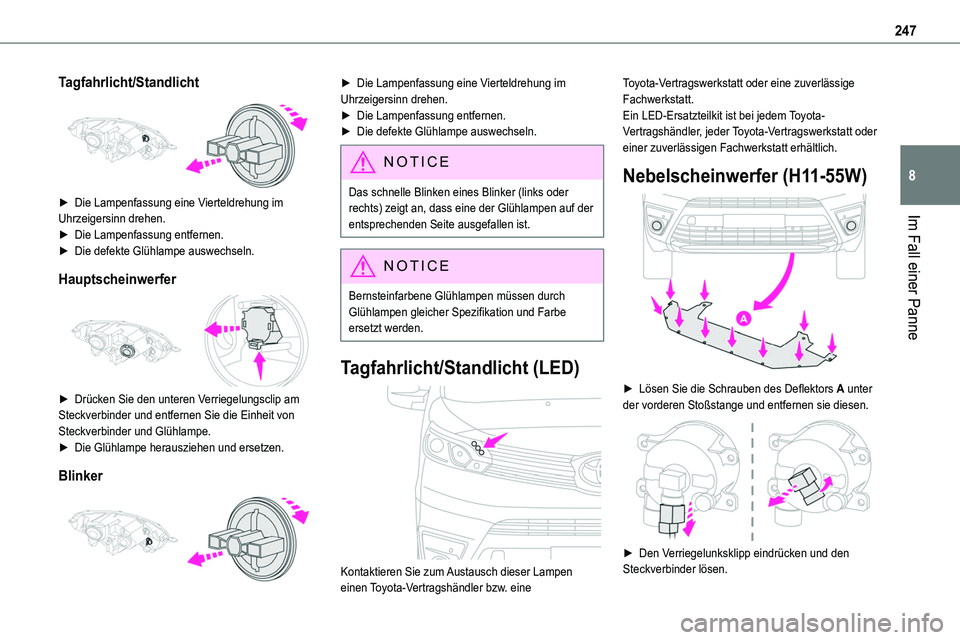 TOYOTA PROACE 2022 Betriebsanleitungen (in German) 247
Im Fall einer Panne
8
Tagfahrlicht/Standlicht
► Die Lampenfassung eine Vierteldrehung im Uhrzeigersinn drehen.
► Die Lampenfassung entfernen.► Die defekte Glühlampe auswechseln.
Hauptsch TOYOTA PROACE 2022 Betriebsanleitungen (in German) 247
Im Fall einer Panne
8
Tagfahrlicht/Standlicht
► Die Lampenfassung eine Vierteldrehung im Uhrzeigersinn drehen.
► Die Lampenfassung entfernen.► Die defekte Glühlampe auswechseln.
Hauptsch
