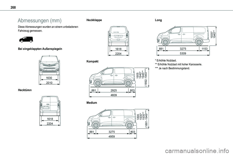 TOYOTA PROACE 2022  Betriebsanleitungen (in German) 268
Abmessungen (mm)
Diese Abmessungen wurden an einem unbeladenen Fahrzeug gemessen. 
 
Bei eingeklappten Außenspiegeln 
 
Hecktüren 
 
Heckklappe 
 
Kompakt 
 
Medium 
 
Long 
 
* Erhöhte Nutzlas