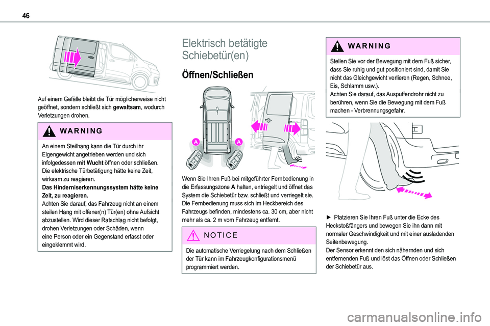 TOYOTA PROACE 2022  Betriebsanleitungen (in German) 46
 
Auf einem Gefälle bleibt die Tür möglicherweise nicht geöffnet, sondern schließt sich gewaltsam, wodurch 
Verletzungen drohen.
WARNI NG
An einem Steilhang kann die Tür durch ihr Eigengewich