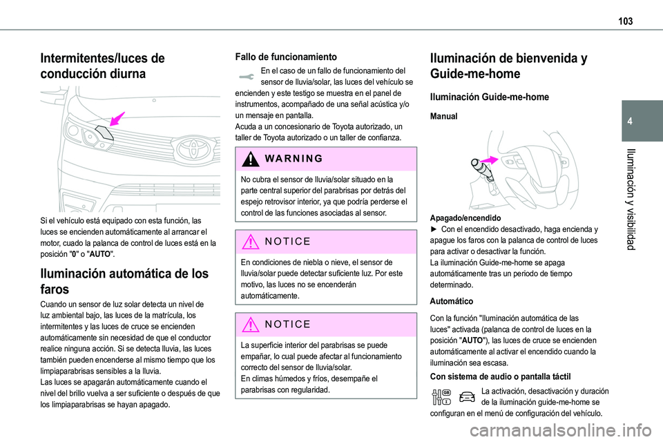 TOYOTA PROACE 2022  Manuale de Empleo (in Spanish) 103
Iluminación y visibilidad
4
Intermitentes/luces de 
conducción diurna 
 
Si el vehículo está equipado con esta función, las luces se encienden automáticamente al arrancar el motor, cuado la 
