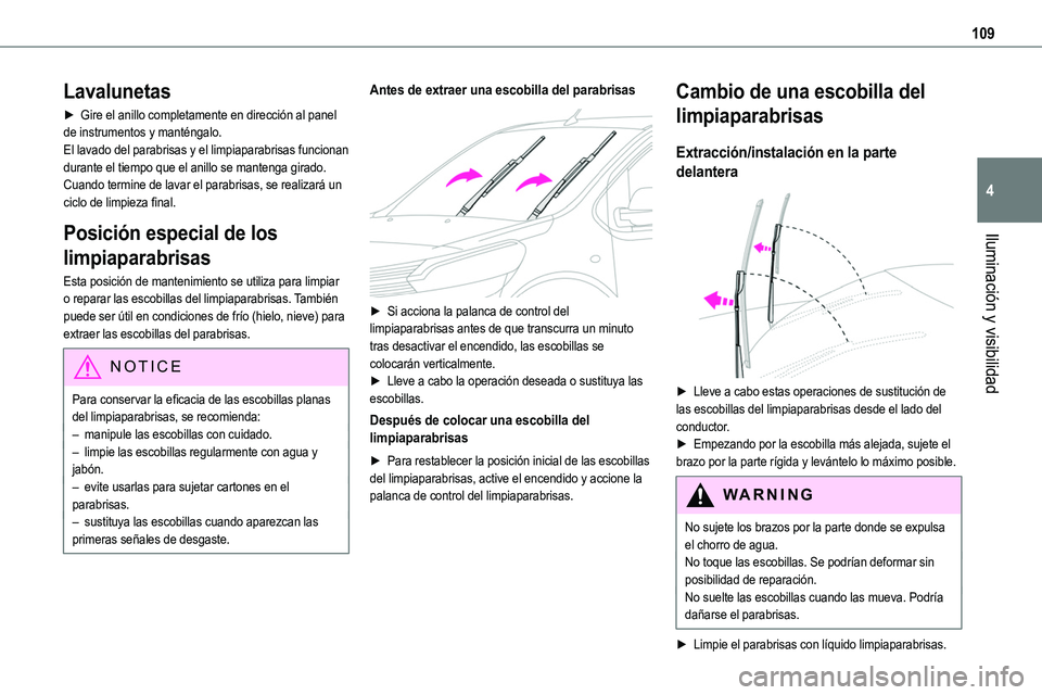 TOYOTA PROACE 2022  Manuale de Empleo (in Spanish) 109
Iluminación y visibilidad
4
Lavalunetas
► Gire el anillo completamente en dirección al panel de instrumentos y manténgalo.El lavado del parabrisas y el limpiaparabrisas funcionan durante el t