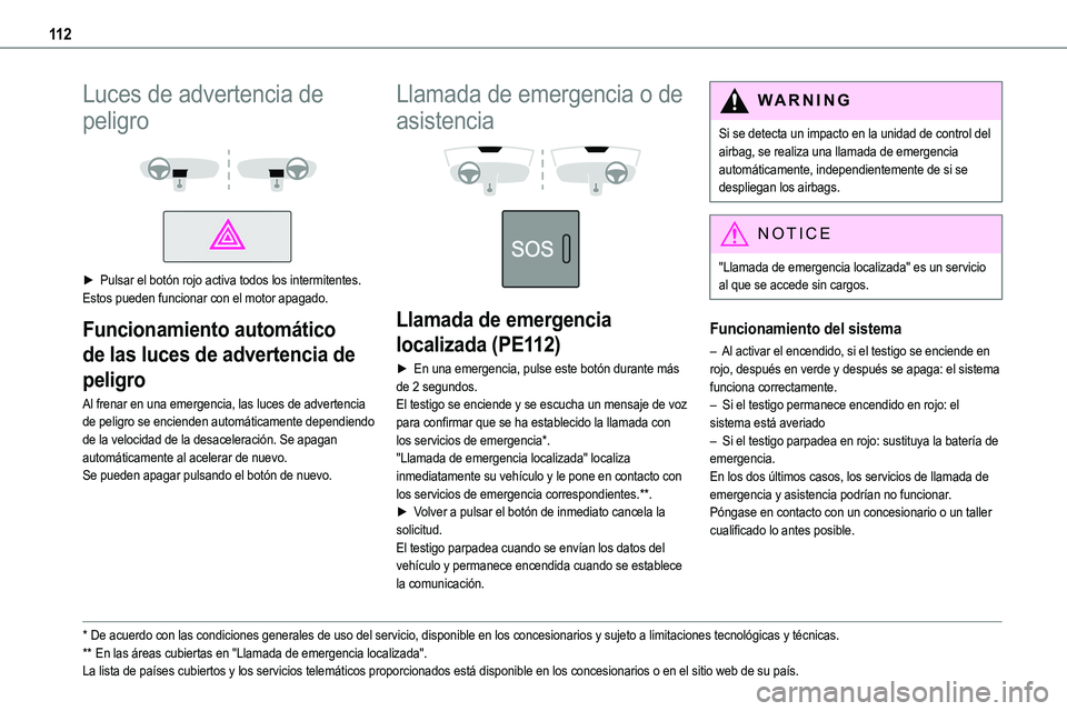 TOYOTA PROACE 2022  Manuale de Empleo (in Spanish) 11 2
Luces de advertencia de 
peligro 
  
 
► Pulsar el botón rojo activa todos los intermitentes.Estos pueden funcionar con el motor apagado.
Funcionamiento automático 
de las luces de advertenci