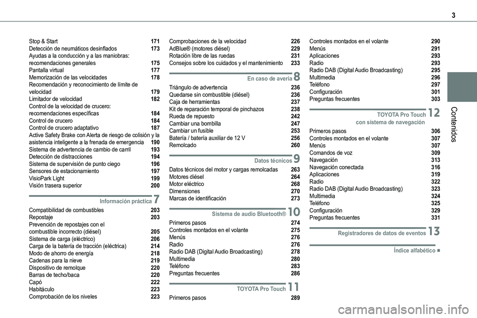 TOYOTA PROACE 2022 Manuale de Empleo (in Spanish) 3
Contenidos
Stop & Start 171Detección de neumáticos desinflados 173Ayudas a la conducción y a las maniobras: recomendaciones generales 175Pantalla virtual 177Memorización de las velocidades TOYOTA PROACE 2022 Manuale de Empleo (in Spanish) 3
Contenidos
Stop & Start 171Detección de neumáticos desinflados 173Ayudas a la conducción y a las maniobras: recomendaciones generales 175Pantalla virtual 177Memorización de las velocidades