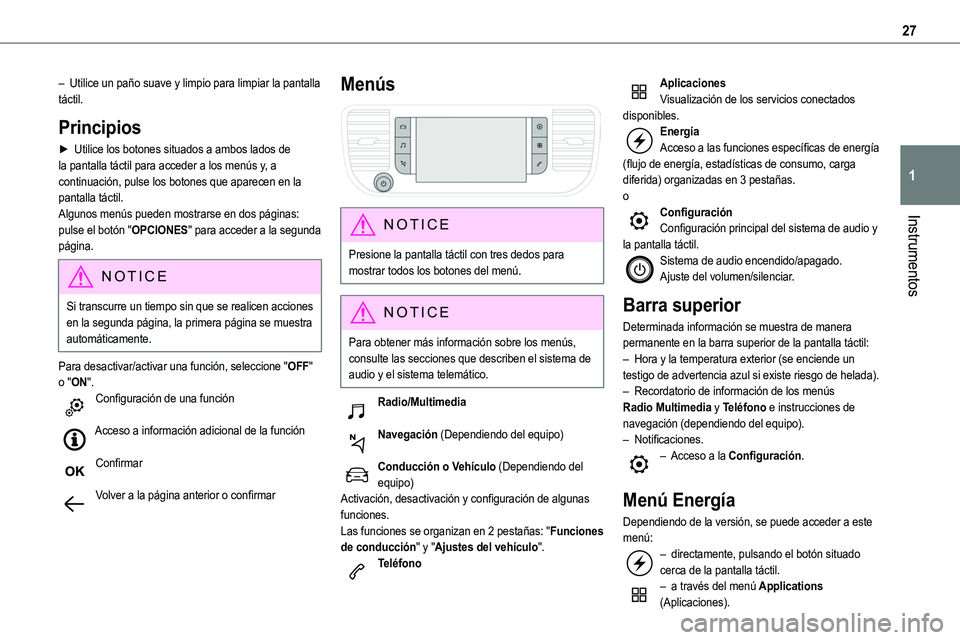 TOYOTA PROACE 2022 Manuale de Empleo (in Spanish) 27
Instrumentos
1
– Utilice un paño suave y limpio para limpiar la pantalla táctil.
Principios
► Utilice los botones situados a ambos lados de la pantalla táctil para acceder a los menús y, a TOYOTA PROACE 2022 Manuale de Empleo (in Spanish) 27
Instrumentos
1
– Utilice un paño suave y limpio para limpiar la pantalla táctil.
Principios
► Utilice los botones situados a ambos lados de la pantalla táctil para acceder a los menús y, a