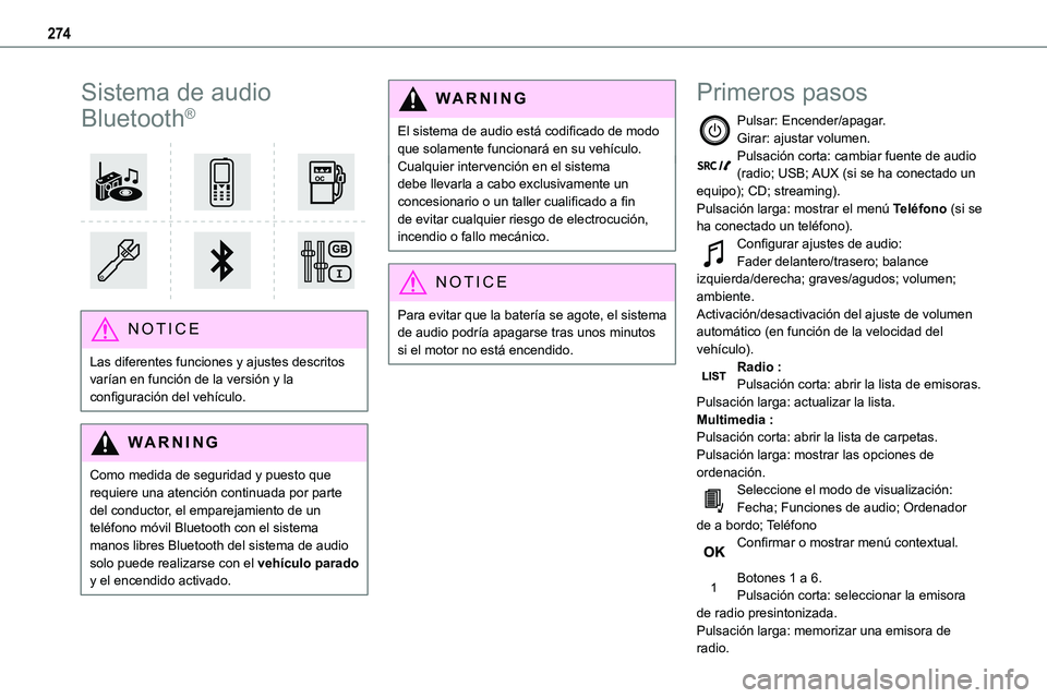 TOYOTA PROACE 2022 Manuale de Empleo (in Spanish) 274
Sistema de audio
Bluetooth®
NOTIC E
Las diferentes funciones y ajustes descritos varían en función de la versión y la configuración del vehículo.
WARNI NG
Como medida de seguridad y pue TOYOTA PROACE 2022 Manuale de Empleo (in Spanish) 274
Sistema de audio
Bluetooth®
NOTIC E
Las diferentes funciones y ajustes descritos varían en función de la versión y la configuración del vehículo.
WARNI NG
Como medida de seguridad y pue