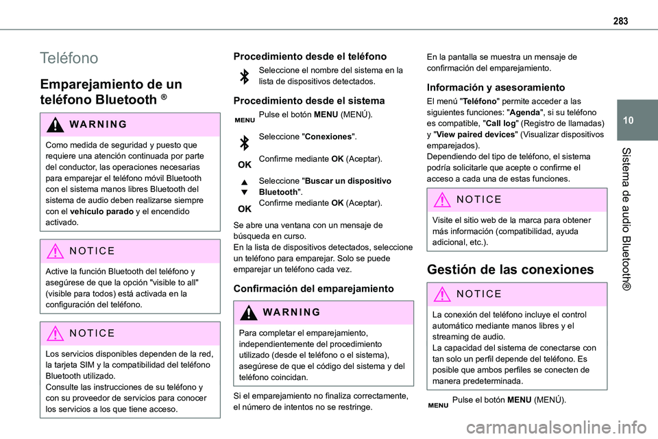TOYOTA PROACE 2022 Manuale de Empleo (in Spanish) 283
Sistema de audio Bluetooth®
10
Teléfono
Emparejamiento de un
teléfono Bluetooth ®
WARNI NG
Como medida de seguridad y puesto que requiere una atención continuada por parte del conductor, las TOYOTA PROACE 2022 Manuale de Empleo (in Spanish) 283
Sistema de audio Bluetooth®
10
Teléfono
Emparejamiento de un
teléfono Bluetooth ®
WARNI NG
Como medida de seguridad y puesto que requiere una atención continuada por parte del conductor, las