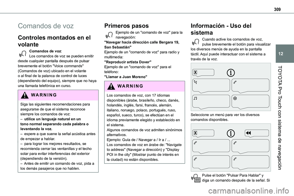TOYOTA PROACE 2022  Manuale de Empleo (in Spanish) 309
TOYOTA Pro Touch con sistema de navegación
12
Comandos de voz
Controles montados en el 
volante 
Comandos de voz:Los comandos de voz se pueden emitir desde cualquier pantalla después de pulsar b