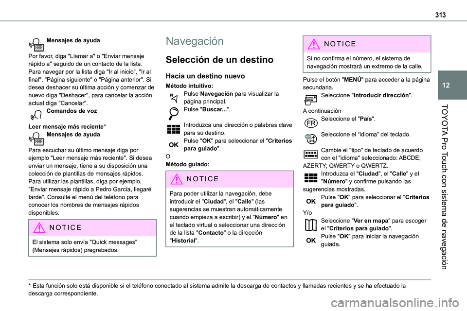 TOYOTA PROACE 2022  Manuale de Empleo (in Spanish) 313
TOYOTA Pro Touch con sistema de navegación
12
Mensajes de ayuda 
Por favor, diga "Llamar a" o "Enviar mensaje rápido a" seguido de un contacto de la lista. Para navegar por la li