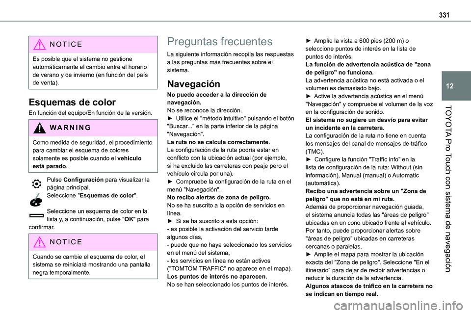 TOYOTA PROACE 2022  Manuale de Empleo (in Spanish) 331
TOYOTA Pro Touch con sistema de navegación
12
NOTIC E
Es posible que el sistema no gestione automáticamente el cambio entre el horario de verano y de invierno (en función del país de venta).
E