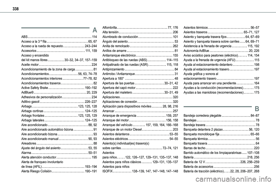 TOYOTA PROACE 2022  Manuale de Empleo (in Spanish) 338
A
ABS   11 4Acceso a la 3 ª fila   65, 67Acceso a la rueda de repuesto   243–244Accesorios   111, 159Acceso y encendido  del kit manos libres   30–32, 34–37, 157–159
Aceite motor   224Aco