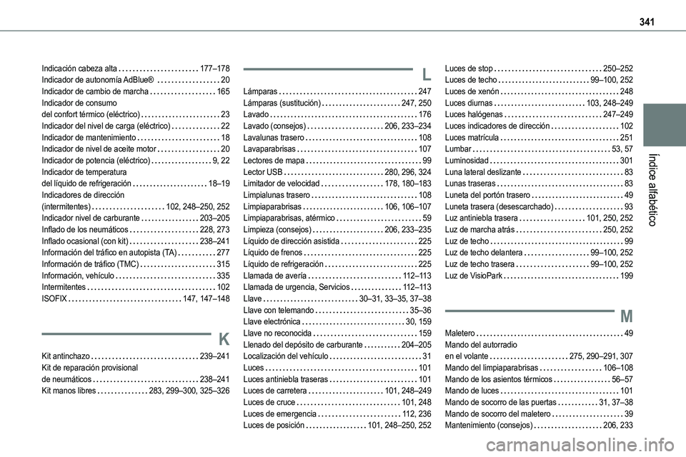 TOYOTA PROACE 2022  Manuale de Empleo (in Spanish) 341
Índice alfabético
Indicación cabeza alta   177–178Indicador de autonomía AdBlue®    20Indicador de cambio de marcha   165Indicador de consumo  del confort térmico (eléctrico)   23Indicado