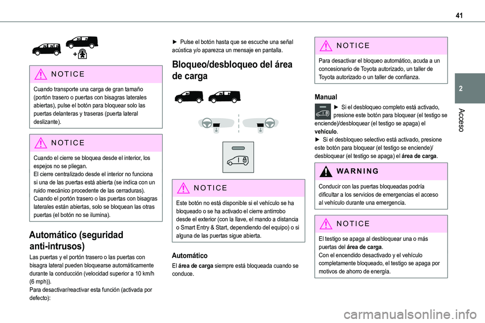 TOYOTA PROACE 2022 Manuale de Empleo (in Spanish) 41
Acceso
2
NOTIC E
Cuando transporte una carga de gran tamaño (portón trasero o puertas con bisagras laterales abiertas), pulse el botón para bloquear solo las puertas delanteras y traseras (pue TOYOTA PROACE 2022 Manuale de Empleo (in Spanish) 41
Acceso
2
NOTIC E
Cuando transporte una carga de gran tamaño (portón trasero o puertas con bisagras laterales abiertas), pulse el botón para bloquear solo las puertas delanteras y traseras (pue