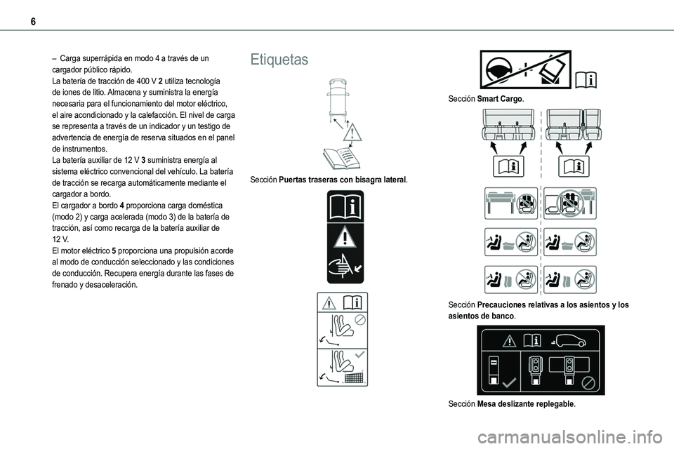 TOYOTA PROACE 2022  Manuale de Empleo (in Spanish) 6
– Carga superrápida en modo 4 a través de un cargador público rápido.La batería de tracción de 400 V 2 utiliza tecnología de iones de litio. Almacena y suministra la energía necesaria para