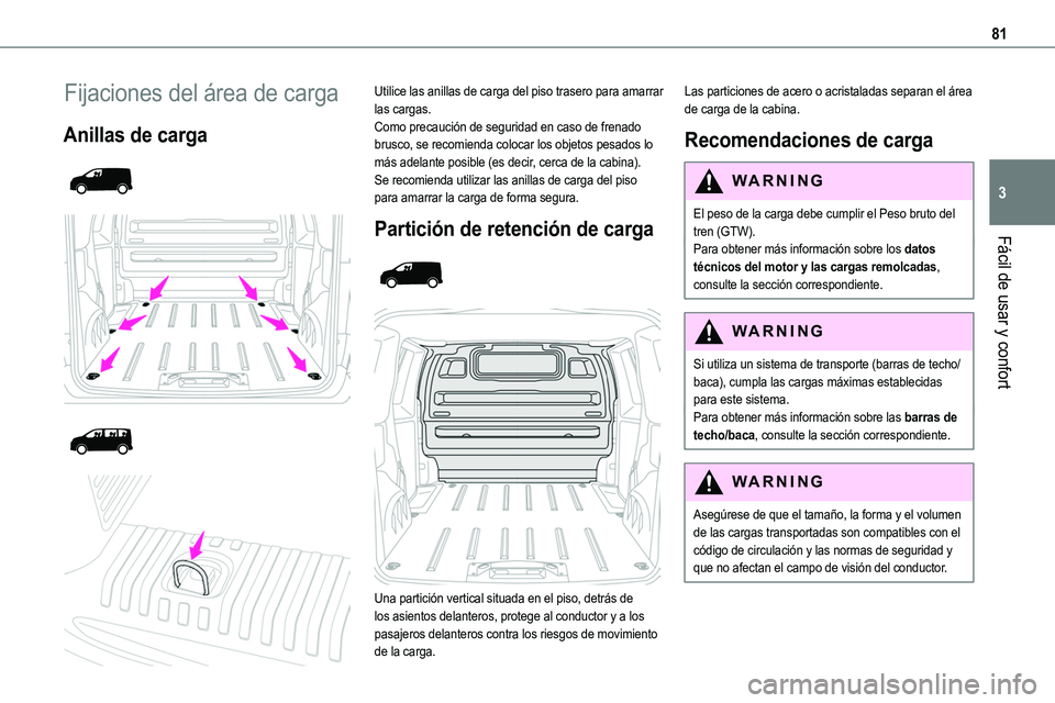 TOYOTA PROACE 2022  Manuale de Empleo (in Spanish) 81
Fácil de usar y confort
3
Fijaciones del área de carga
Anillas de carga 
  
  
  
 
Utilice las anillas de carga del piso trasero para amarrar las cargas.Como precaución de seguridad en caso de 