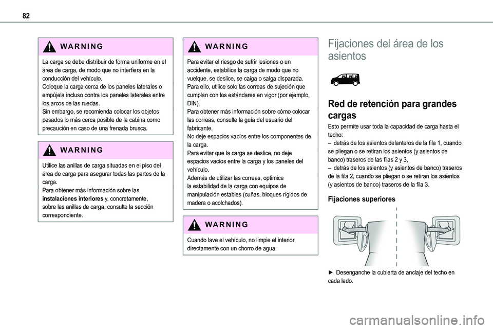 TOYOTA PROACE 2022  Manuale de Empleo (in Spanish) 82
WARNI NG
La carga se debe distribuir de forma uniforme en el área de carga, de modo que no interfiera en la conducción del vehículo.Coloque la carga cerca de los paneles laterales o empújela in