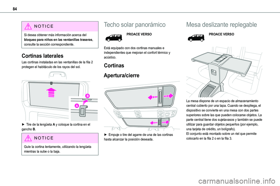TOYOTA PROACE 2022  Manuale de Empleo (in Spanish) 84
NOTIC E
Si desea obtener más información acerca del bloqueo para niños en las ventanillas traseras, consulte la sección correspondiente.
Cortinas laterales
Las cortinas instaladas en las ventan