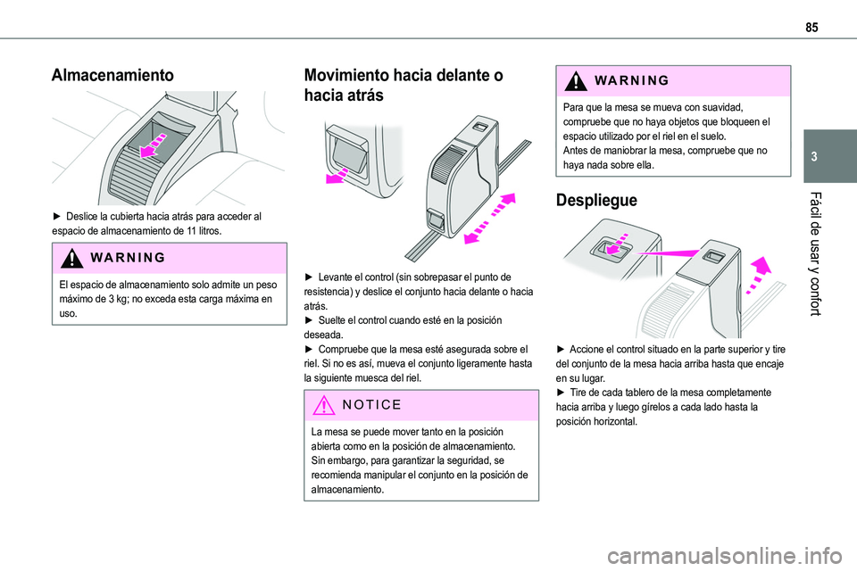 TOYOTA PROACE 2022  Manuale de Empleo (in Spanish) 85
Fácil de usar y confort
3
Almacenamiento 
 
► Deslice la cubierta hacia atrás para acceder al espacio de almacenamiento de 11 litros.
WARNI NG
El espacio de almacenamiento solo admite un peso m