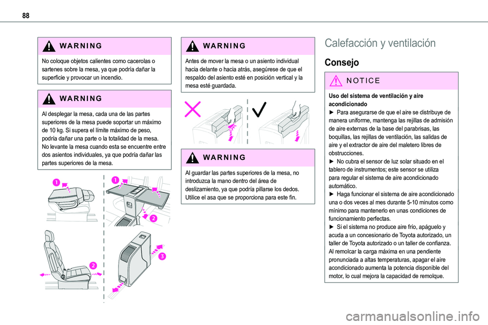 TOYOTA PROACE 2022  Manuale de Empleo (in Spanish) 88
WARNI NG
No coloque objetos calientes como cacerolas o sartenes sobre la mesa, ya que podría dañar la superficie y provocar un incendio.
WARNI NG
Al desplegar la mesa, cada una de las partes supe