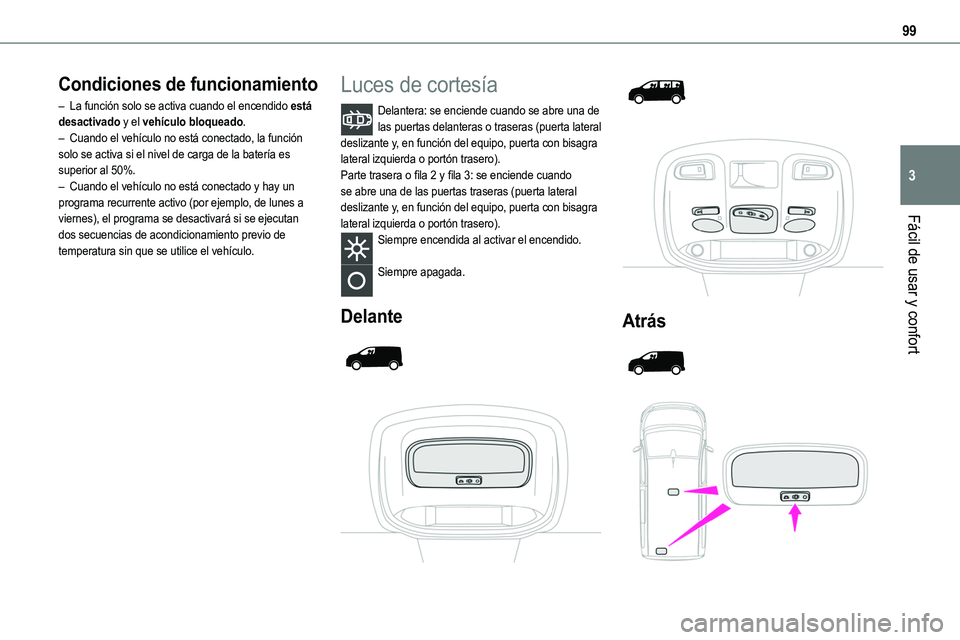 TOYOTA PROACE 2022  Manuale de Empleo (in Spanish) 99
Fácil de usar y confort
3
Condiciones de funcionamiento
– La función solo se activa cuando el encendido está desactivado y el vehículo bloqueado.– Cuando el vehículo no está conectado, la