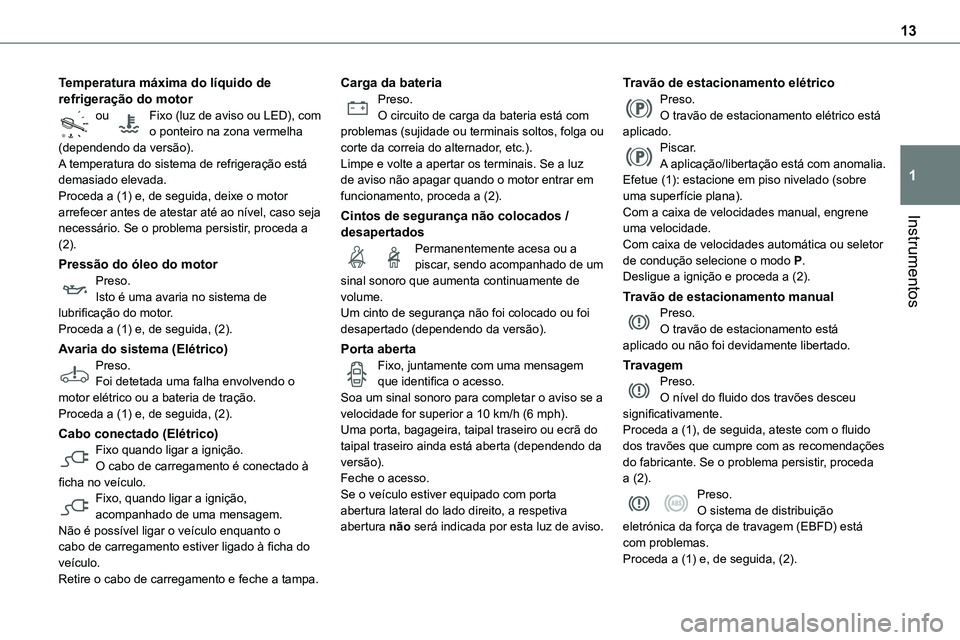 TOYOTA PROACE 2022 Manual de utilização (in Portuguese) 13
Instrumentos
1
Temperatura máxima do líquido de refrigeração do motorou Fixo (luz de aviso ou LED), com o ponteiro na zona vermelha (dependendo da versão).A temperatura do sistema de refrige TOYOTA PROACE 2022 Manual de utilização (in Portuguese) 13
Instrumentos
1
Temperatura máxima do líquido de refrigeração do motorou Fixo (luz de aviso ou LED), com o ponteiro na zona vermelha (dependendo da versão).A temperatura do sistema de refrige