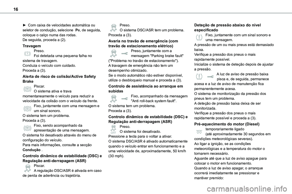 TOYOTA PROACE 2022 Manual de utilização (in Portuguese) 16
► Com caixa de velocidades automática ou seletor de condução, selecione Pe, de seguida, coloque o calço numa das rodas.De seguida, proceda a (2).
TravagemPreso.Foi detetada uma pequena falha TOYOTA PROACE 2022 Manual de utilização (in Portuguese) 16
► Com caixa de velocidades automática ou seletor de condução, selecione Pe, de seguida, coloque o calço numa das rodas.De seguida, proceda a (2).
TravagemPreso.Foi detetada uma pequena falha