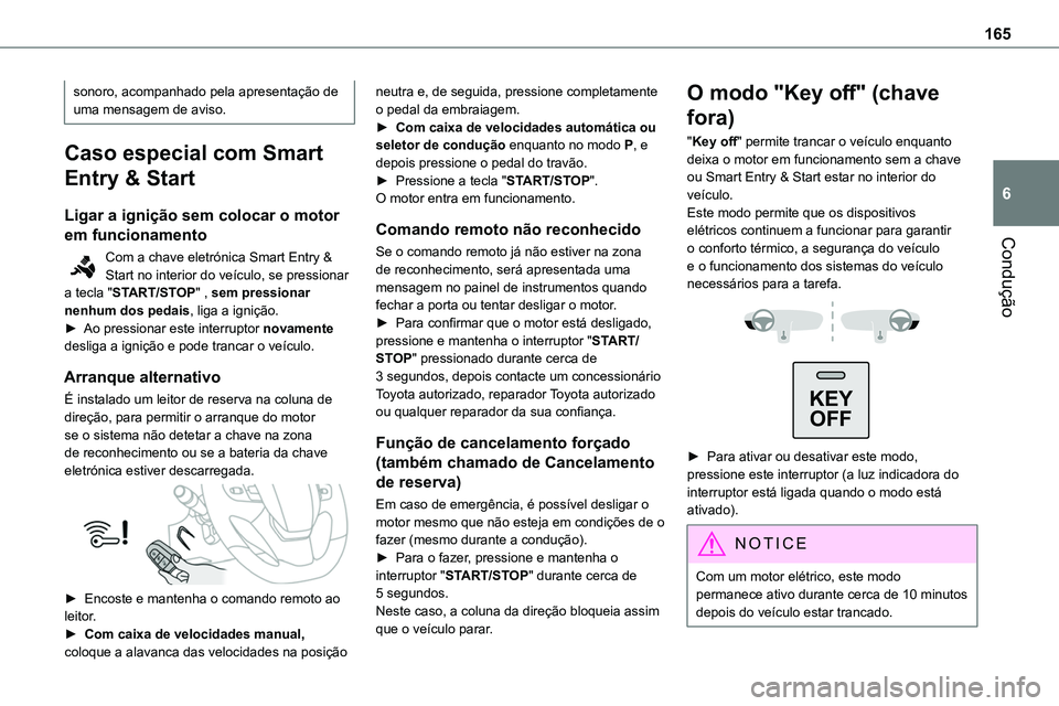 TOYOTA PROACE 2022  Manual de utilização (in Portuguese) 165
Condução
6
sonoro, acompanhado pela apresentação de uma mensagem de aviso.
Caso especial com Smart 
Entry & Start
Ligar a ignição sem colocar o motor 
em funcionamento
Com a chave eletrónic