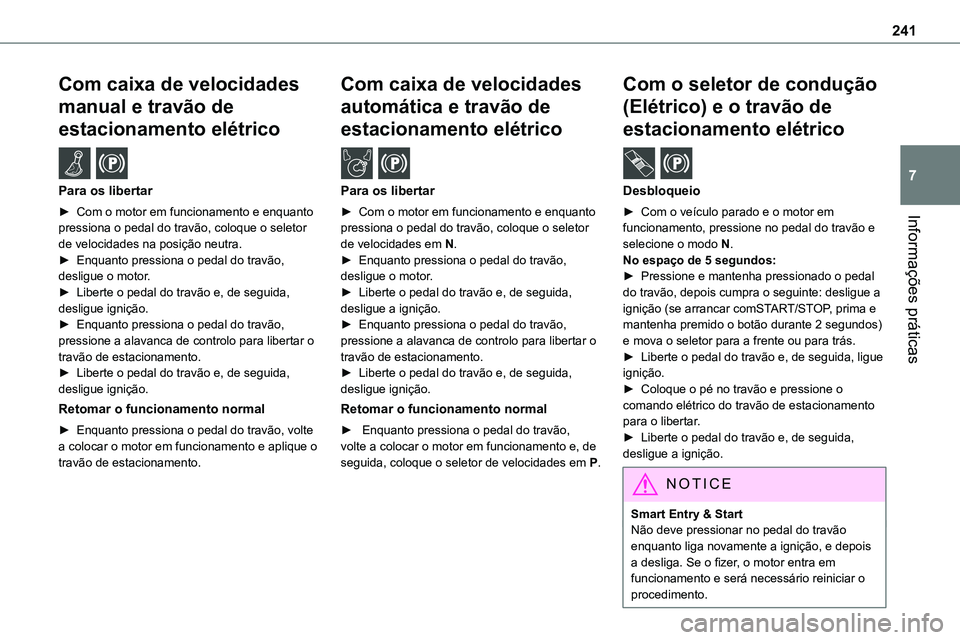 TOYOTA PROACE 2022  Manual de utilização (in Portuguese) 241
Informações práticas
7
Com caixa de velocidades 
manual e travão de 
estacionamento elétrico  /  
Para os libertar
► Com o motor em funcionamento e enquanto 
pressiona o pedal do travão, c