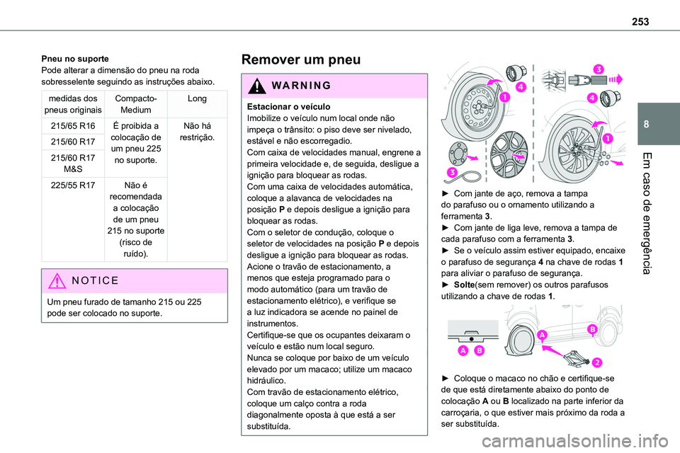 TOYOTA PROACE 2022  Manual de utilização (in Portuguese) 253
Em caso de emergência
8
Pneu no suportePode alterar a dimensão do pneu na roda sobresselente seguindo as instruções abaixo.
medidas dos pneus originaisCompacto-MediumLong
215/65 R16É proibida