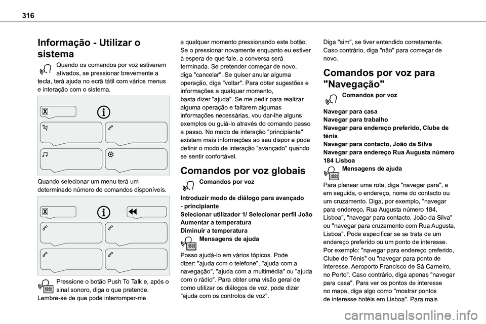 TOYOTA PROACE 2022  Manual de utilização (in Portuguese) 316
Informação - Utilizar o 
sistema
Quando os comandos por voz estiverem ativados, se pressionar brevemente a tecla, terá ajuda no ecrã tátil com vários menus e interação com o sistema. 
 
Qu TOYOTA PROACE 2022  Manual de utilização (in Portuguese) 316
Informação - Utilizar o 
sistema
Quando os comandos por voz estiverem ativados, se pressionar brevemente a tecla, terá ajuda no ecrã tátil com vários menus e interação com o sistema. 
 
Qu