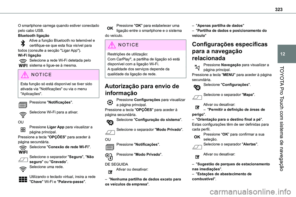 TOYOTA PROACE 2022 Manual de utilização (in Portuguese) 323
TOYOTA Pro Touch com sistema de navegação
12
O smartphone carrega quando estiver conectado pelo cabo USB.Bluetooth ligaçãoAtive a função Bluetooth no telemóvel e certifique-se que esta fica TOYOTA PROACE 2022 Manual de utilização (in Portuguese) 323
TOYOTA Pro Touch com sistema de navegação
12
O smartphone carrega quando estiver conectado pelo cabo USB.Bluetooth ligaçãoAtive a função Bluetooth no telemóvel e certifique-se que esta fica