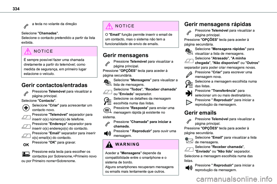 TOYOTA PROACE 2022  Manual de utilização (in Portuguese) 334
a tecla no volante da direção 
Selecione "Chamadas".Selecione o contacto pretendido a partir da lista exibida.
NOTIC E
É sempre possível fazer uma chamada diretamente a partir do telem