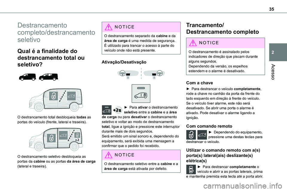 TOYOTA PROACE 2022 Manual de utilização (in Portuguese) 35
Acesso
2
Destrancamento
completo/destrancamento
seletivo
Qual é a finalidade do
destrancamento total ou
seletivo?
O destrancamento total desbloqueia todas as portas do veículo (frente, TOYOTA PROACE 2022 Manual de utilização (in Portuguese) 35
Acesso
2
Destrancamento
completo/destrancamento
seletivo
Qual é a finalidade do
destrancamento total ou
seletivo?
O destrancamento total desbloqueia todas as portas do veículo (frente,